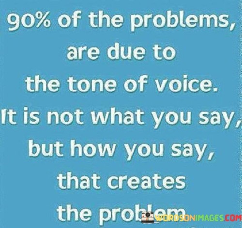 90% Of The Problems Are Due To The Tone Of Voice It Is Not What You Say Quotes