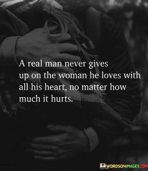 A Real Man Never Gives Up On The Woman He Loves Quotes