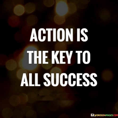 The phrase "Action is the key to all success" succinctly conveys the idea that taking decisive steps and actively engaging in tasks is essential for achieving success.

This phrase underscores the importance of doing rather than merely thinking or planning. It suggests that tangible efforts and actions are the fundamental drivers of positive outcomes.

The quote serves as a motivational reminder. By emphasizing the significance of proactive engagement and the role of actions in realizing goals, individuals are encouraged to overcome inertia and take the necessary steps to bring their aspirations to fruition.