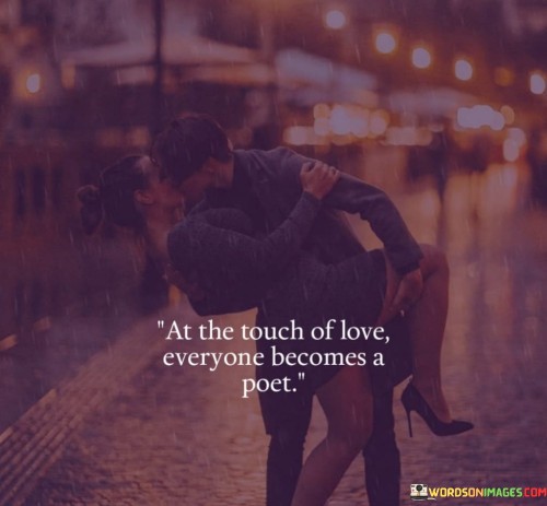 At-The-Touch-Of-Love-Everyone-Becomes-A-Poet-Quotes