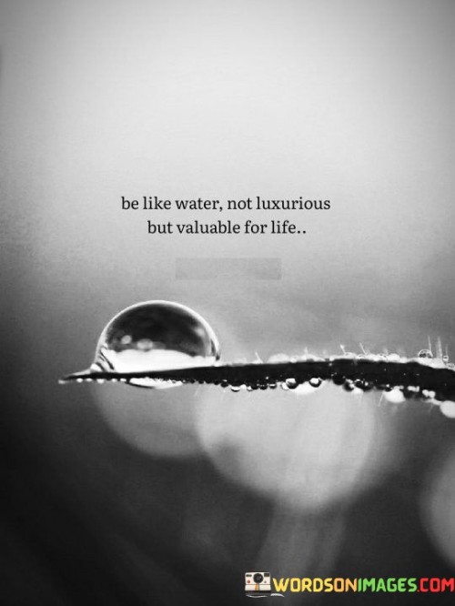 Be Like Water Not Luxurious But Valuable For Life Quotes