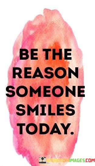 Be-The-Reason-Someone-Smiles-Tooday-Quotes.jpeg