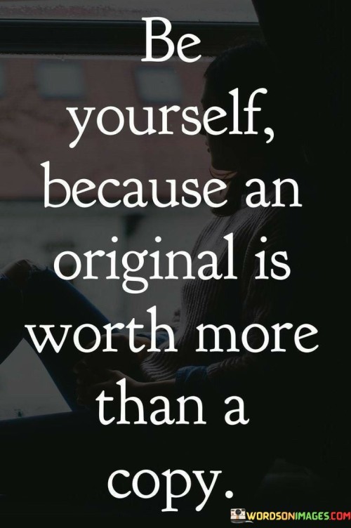 Be-Yourself-Because-An-Original-Is-Worth-More-Than-A-Copy-Quotes.jpeg