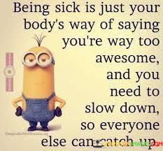 Being-Sick-Is-Just-Your-Bodys-Way-Of-Saying-Youre-Way-Too-Awesome-And-You-Need-To-Quotes.jpeg