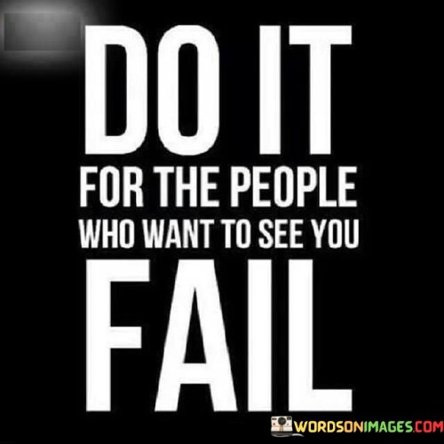 Do It For The People Who Want To See You Fail Quotes