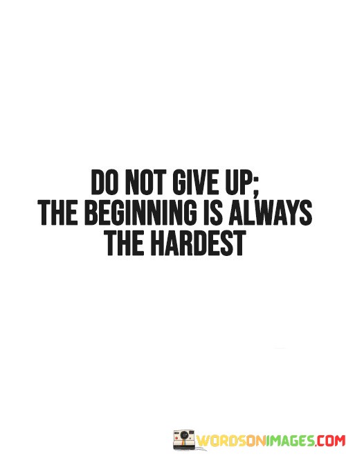 Do-Not-Give-Up-The-Beginning-Is-Always-The-Hardest-Quotes.jpeg