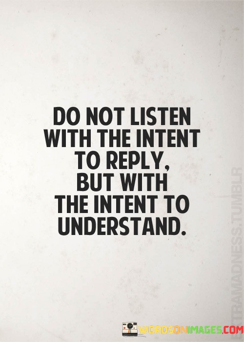 Do-Not-Listen-With-The-Intent-To-Reply-But-With-The-Intent-To-Understand-Quotes.jpeg