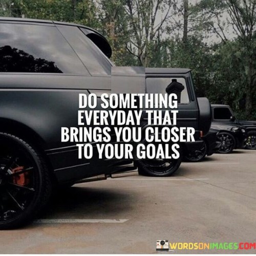 Do Something Everyday That Brings You Closer Quotes