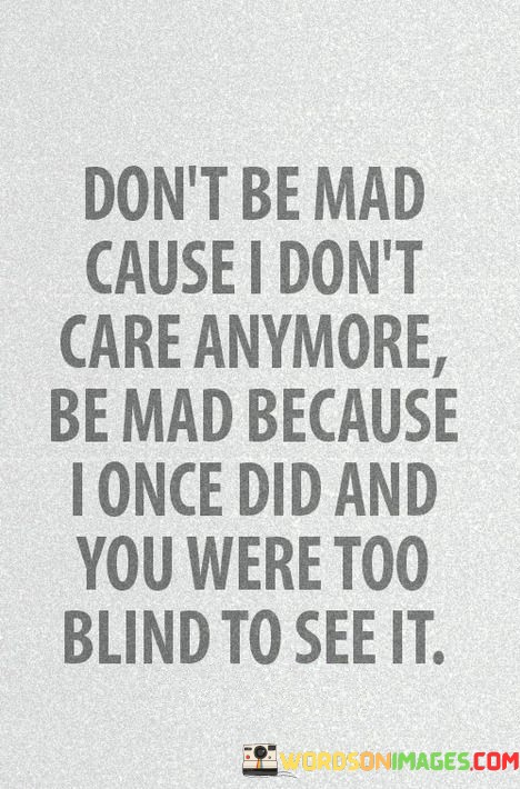 Dont-Be-Mad-Cause-I-Dont-Care-Anymore-Quotes.jpeg