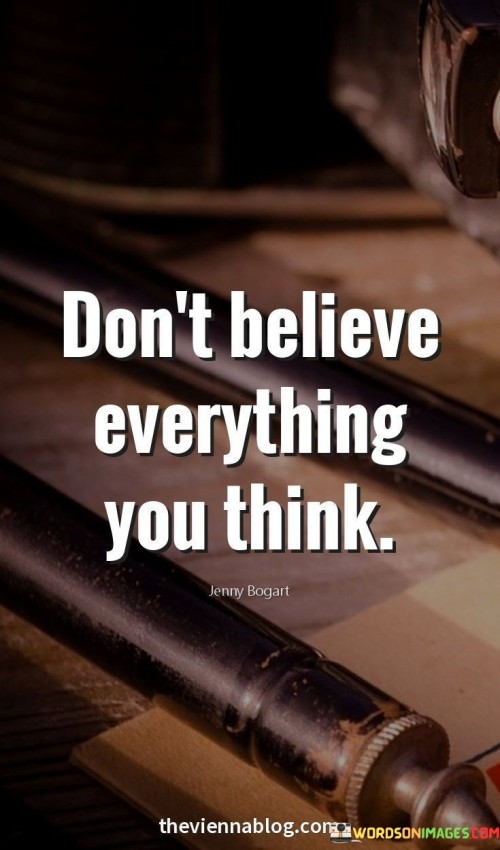 Dont-Believe-Everything-You-Think-Quotes.jpeg