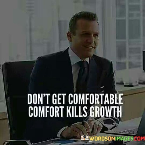 Don't Get Comfortable Comfort Kills Growth Quotes