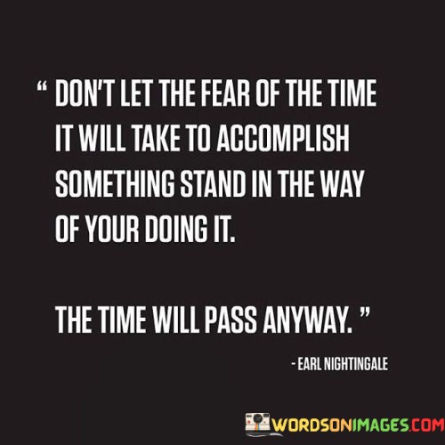 Dont-Let-The-Fear-Of-The-Time-It-Will-Take-To-Accomplish-Quotes.jpeg