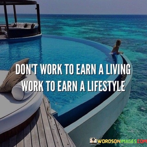 Dont-Work-To-Earn-A-Living-Work-To-Earn-Quotes.jpeg