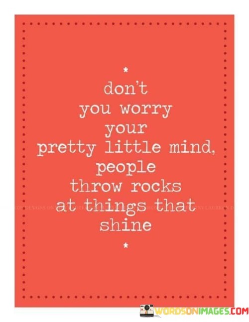 Dont-You-Worry-Your-Pretty-Little-Mind-People-Throw-Rocks-Quotes.jpeg