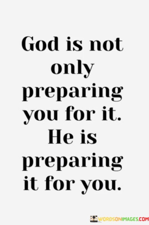 God Is Not Only Preparing You For It He Is Preparing It For You Quotes