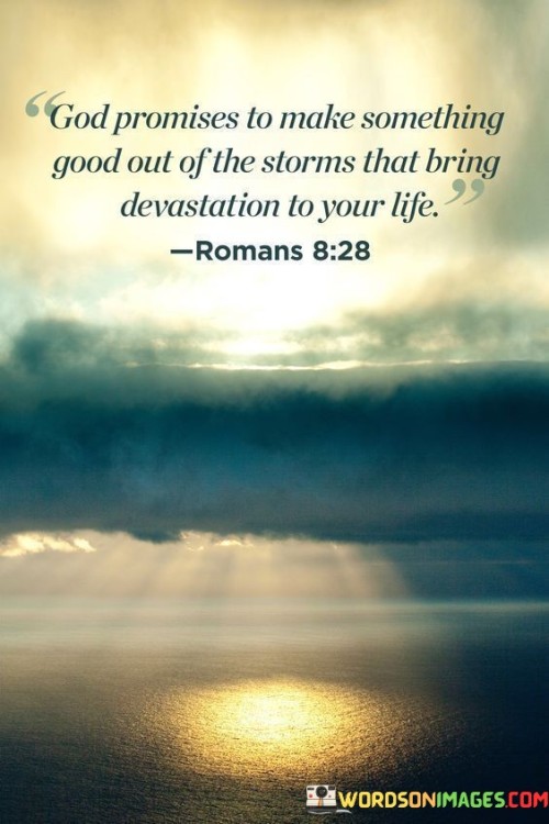 God Promises To Make Something Good Out Of The Storms Quotes