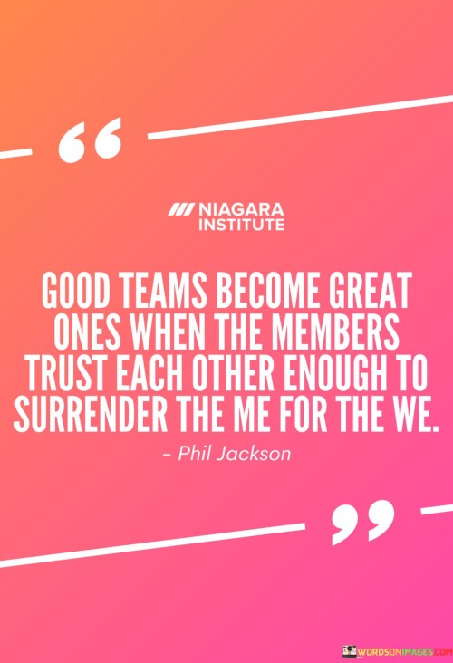 Good Teams Become Great Ones When The Members Trust Each Other Enough Quotes