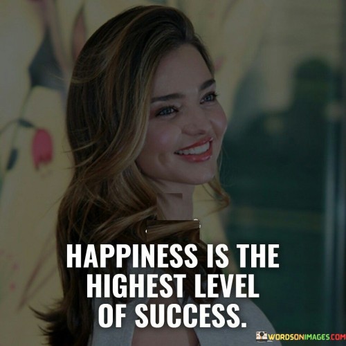 The phrase "Happiness is the highest level of success" succinctly conveys the idea that genuine contentment and well-being are the ultimate indicators of achieving success.

This phrase underscores the priority of emotional fulfillment. It suggests that true success goes beyond material achievements and is marked by a sense of happiness and satisfaction.

The quote serves as a reminder of the holistic nature of success. By highlighting the significance of happiness as the ultimate measure of accomplishment, individuals are encouraged to prioritize their overall well-being and to consider their emotional and mental states as essential components of a successful life.