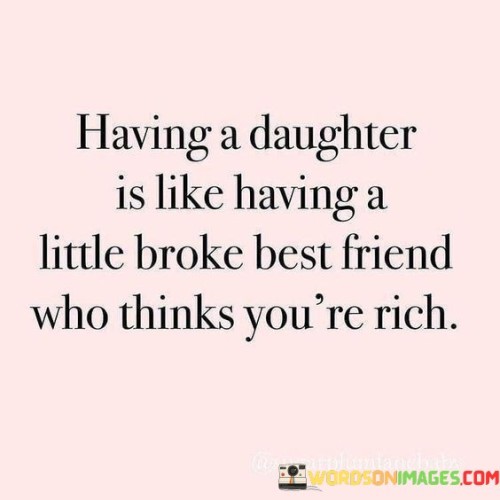 Having-A-Daughter-Is-Like-Having-A-Little-Broke-Best-Friend-Quotes.jpeg