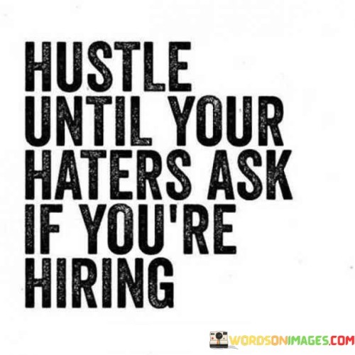 Hustle Until Your Haters Ask If You're Hiring Quotes