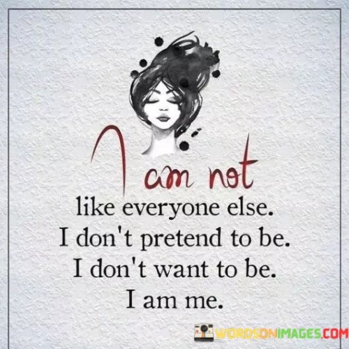 I Am Not Like Everyone Else I Don't Pretend Quotes