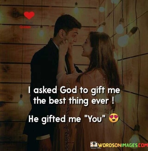 I Asked God To Gift Me The Best Thing Ever He Gifted Me You Quotes