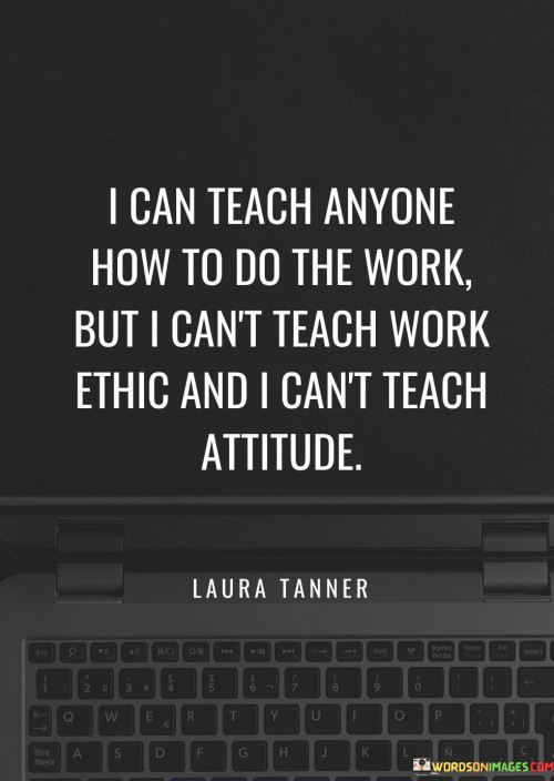I Can Teach Anyone How To Do The Work But I Can't Teach Work Quotes