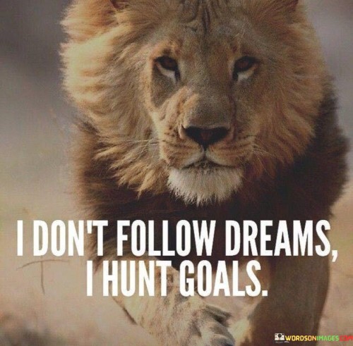 I Don't Follow Dreams I Hunt Goals Quotes