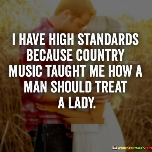 I Have High Standards Because Country Music Quotes