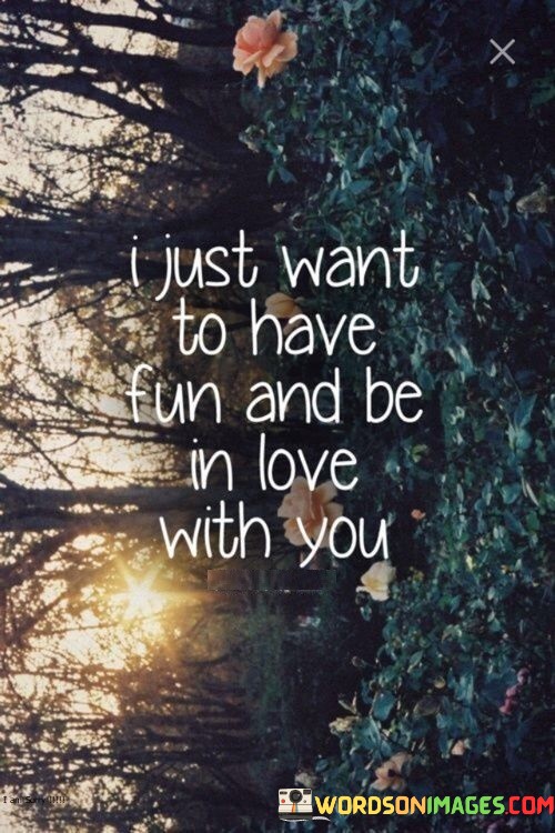 I-Just-Want-To-Have-Fun-And-Be-In-Love-With-You-Quotes.jpeg