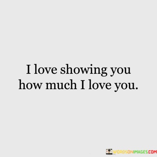 I Love Showing You How Much I Love You Quotes