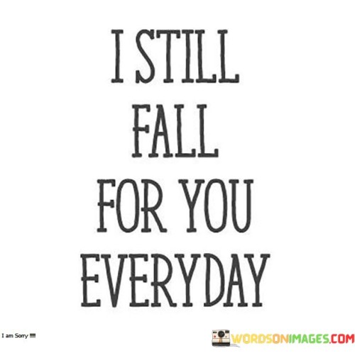 I Still Fall For You Everyday Quotes