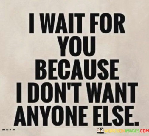 I Wait For You Because I Don't Want Anyone Else Quotes