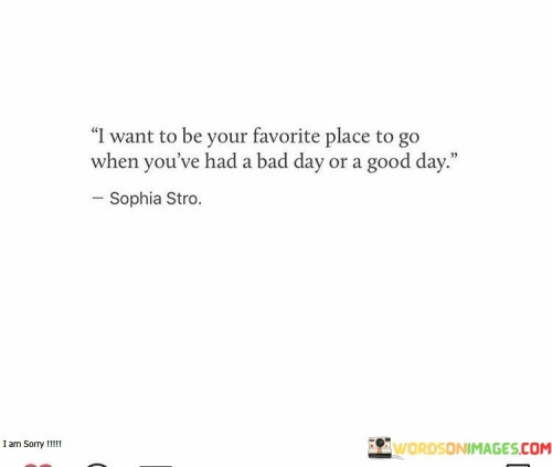 I-Want-To-Be-Your-Favorite-Place-To-Go-When-Youve-Had-A-Bad-Day-Quotes.jpeg