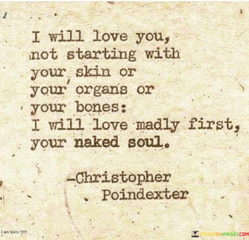 I Will Love You Not Starting With Your Skin Or Your Organs Quotes