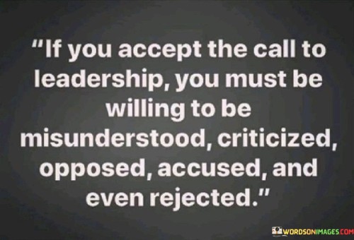 If You Accept The Call To Leadership You Must Be Willing To Be Misunderstanding Criticized Quotes