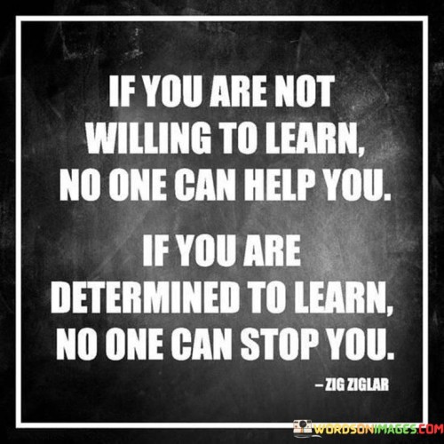 If-You-Are-Not-Willing-To-Learn-No-One-Can-Help-You-If-You-Are-Determined-To-Learn-No-One-Quotes.jpeg