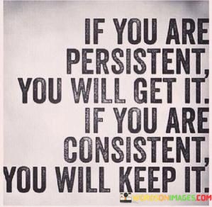 If-You-Are-Persistent-You-Will-Get-It-If-You-Are-Consistent-Quotes.jpeg