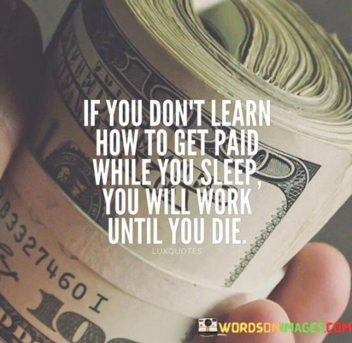 If-You-Dont-Learn-How-To-Get-Paid-While-You-Quotes