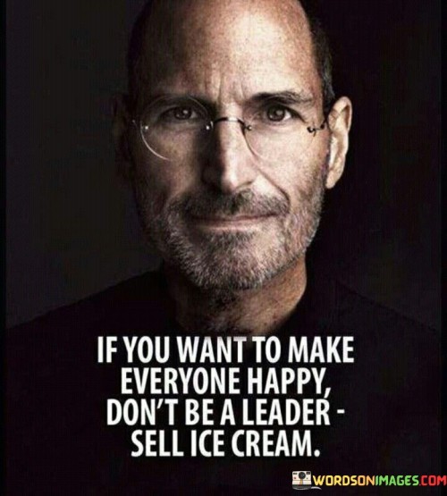 If You Want To Make Everyone Happy Don't Be A Leader Sell Quotes