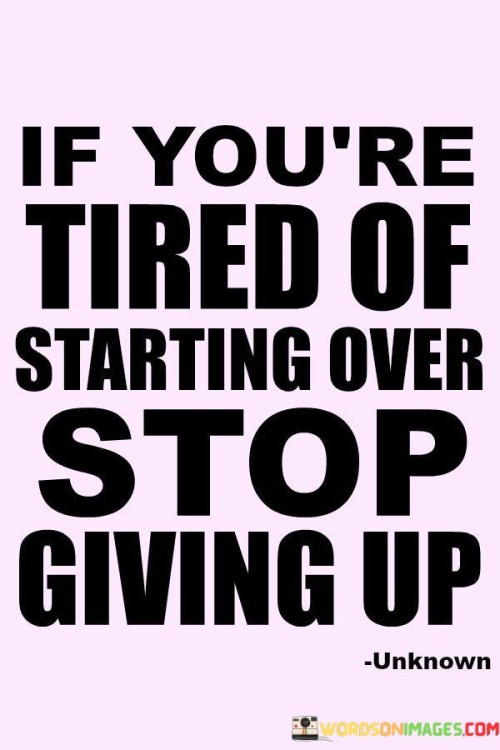 If-Youre-Tired-Of-Starting-Over-Stop-Giving-Quotes.jpeg