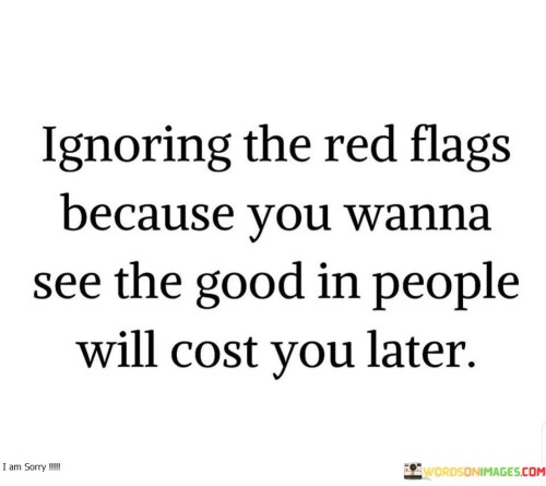 Ignoring-The-Red-Flags-Because-You-Wanna-See-The-Good-Quotes.jpeg