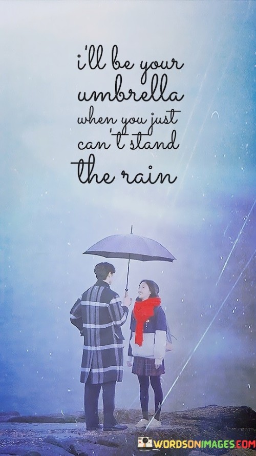 I'll Be Your Umbrella When You Just Can't Stand The Rain Quotes