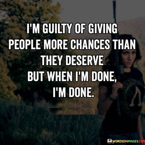 I'm Guilty Of Giving More Chances Than They Quotes