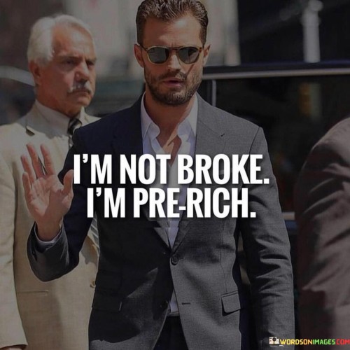 I'm Not Broke I'm Pre Rich Quotes