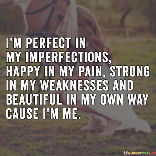 I'm Perfect In My Imperfections Happy In My Pain Strong Quotes