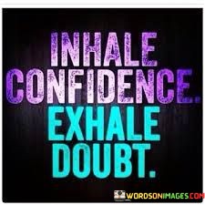 Inhale-Confidence-Exhale-Doubt-Quotes.jpeg