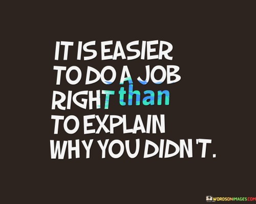 It-Is-Easier-To-Do-Job-Right-Than-To-Explain-Why-You-Didnt-Quotes.jpeg