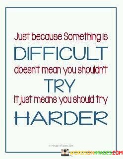 Just-Because-Something-Is-Difficult-Doesnt-Mean-You-Shouldnt-Try-It-Just-Means-You-Should-Quotes.jpeg