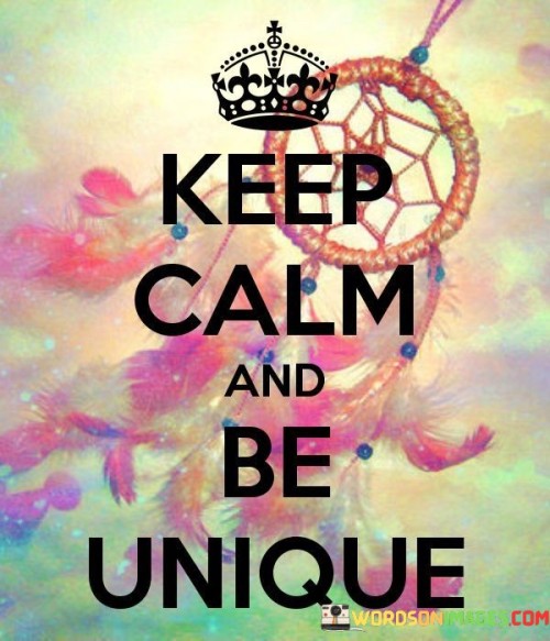 Keep-Calm-And-Be-Unique-Quotes.jpeg